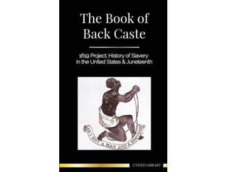 Livro The Book Of Black Caste 1619 Project History Of Slavery In The United States Amp Juneteenth De United Library (inglês)