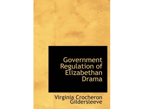 Livro government regulation of elizabethan drama de virginia crocheron gildersleeve (inglês)