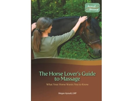 Livro The Horse Lovers Guide to Massage What Your Horse Wants You to Know de Megan Ayrault LMT (Inglês)