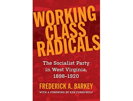 Livro Working Class Radicals The Socialist Party in West Virginia 18981920 Volume 14 WEST VIRGINIA APPALACHIA de Frederick A Barkey (Inglês)