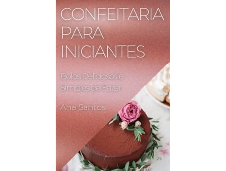 Livro Confeitaria para Iniciantes Bolos Deliciosos e Simples de Fazer de Ana Santos (Inglês)