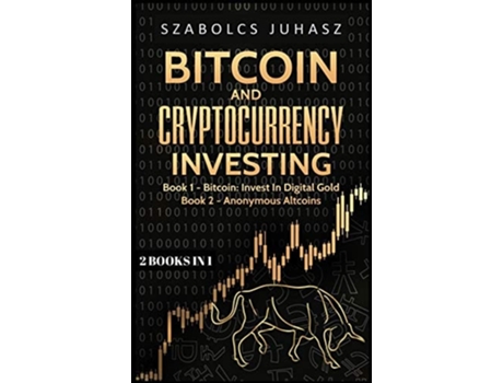 Livro Bitcoin And Cryptocurrency Investing Bitcoin Invest In Digital Gold, Anonymous Altcoins De Szabolcs Juhasz (inglês - Capa Dura)