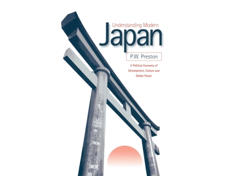 Livro Understanding Modern Japan: A Political Economy of Development, Culture and Global Power Peter W Preston (Inglês)