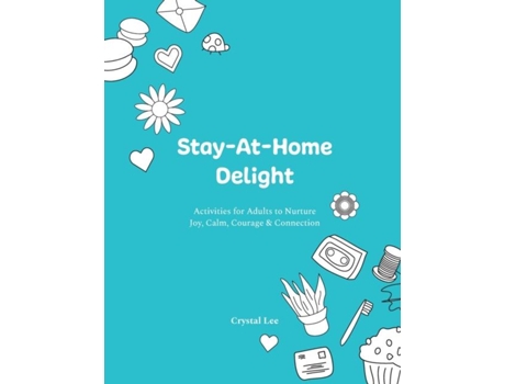 Livro Stay-at-home Delight Activities For Adults To Nurture Joy, Calm, Courage Amp Connection De Crystal Lee (inglês)