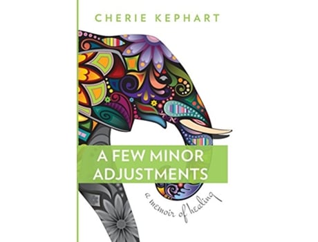 Livro A Few Minor Adjustments A Memoir of Healing de Cherie Kephart (Inglês - Capa Dura)