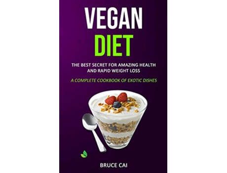 Livro Vegan Diet The Best Secret for Amazing Health Rapid Weight Loss A Complete Cookbook of Exotic Dishes de Bruce Cai (Inglês)