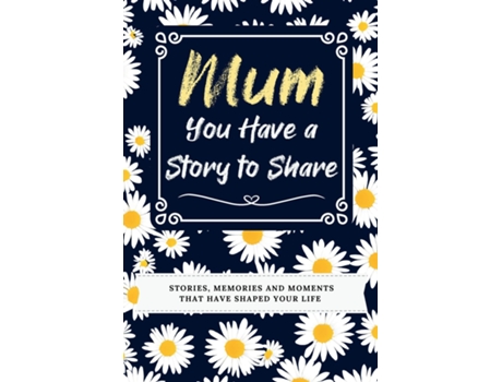 Livro Mum, You Have a Story to Share Stories, Memories and Moments That Have Shaped Your Life de Romney Nelson (Inglês)