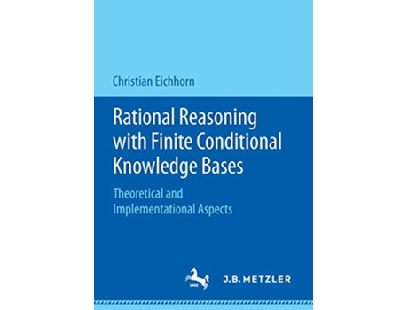 Livro Rational Reasoning with Finite Conditional Knowledge Bases Theoretical and Implementational Aspects de Christian Eichhorn (Inglês)