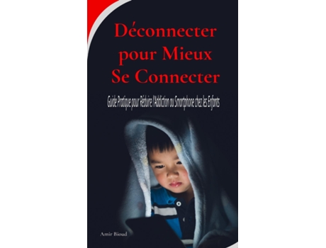 Livro Déconnecter pour Mieux Se Connecter Guide Pratique pour Réduire lAddiction au Smartphone chez les Enfants de Amir Bioud (Inglês)