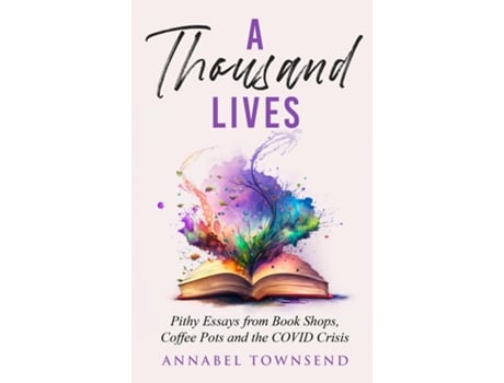 Livro A Thousand Lives Pithy Essays from Book Shops, Coffee Pots and the COVID Crisis de Annabel Townsend (Inglês)