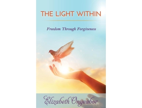 Livro The Light Within Freedom Through Forgiveness De Elizabeth Onyeabor (inglês)