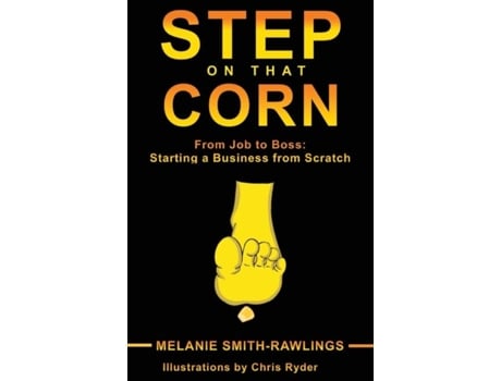 Livro Step On That Corn From Job To Boss Starting A Business From Scratch De Melanie Smith Rawlings (inglês)