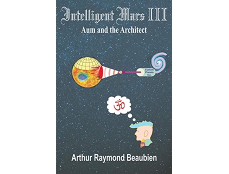 Livro Intelligent Mars III Aum and the Architect de Arthur R Beaubien (Inglês)