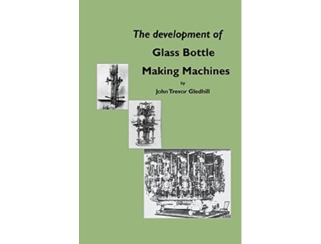 Livro The development of glass bottle making machines de John Trevor Gledhill (Inglês)