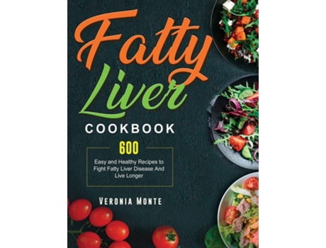 Livro Fatty Liver Cookbook 600 Easy And Healthy Recipes To Fight Fatty Liver Disease And Live Longer De Veronia Monte (inglês)