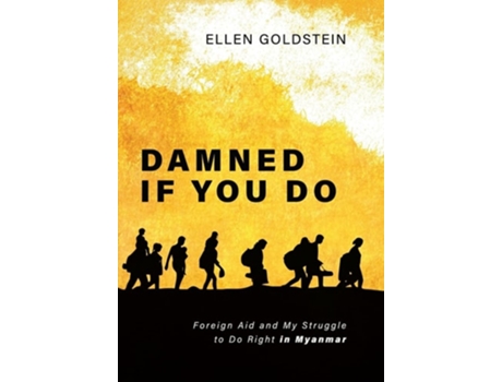 Livro Damned If You Do Foreign Aid and My Struggle to Do Right in Myanmar de Ellen Goldstein (Inglês - Capa Dura)