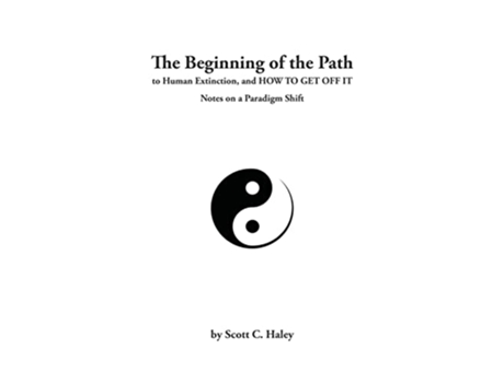 Livro The Beginning of the Path to Human Extinction and HOW TO GET OFF IT Notes on a Paradigm Shift de Scott Haley (Inglês)