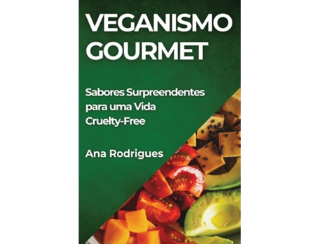 Livro Veganismo Gourmet Sabores Surpreendentes para uma Vida Cruelty-Free de Ana Rodrigues (Inglês)