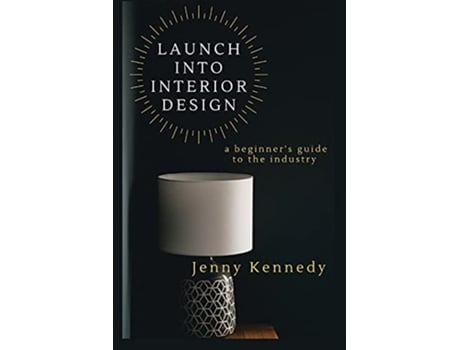 Livro LAUNCH INTO INTERIOR DESIGN a beginners guide to the industry de Jenny Kennedy (Inglês)