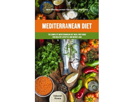 Livro Mediterranean Diet The Complete Mediterranean Diet Meal Prep Guide For Healthy Lifestyle And Weight Loss De Deborah Rivera (inglês)
