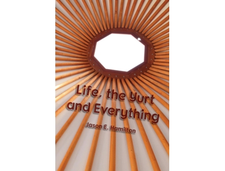 Livro Life, the Yurt and Everything de Jason E Hamilton (Inglês)