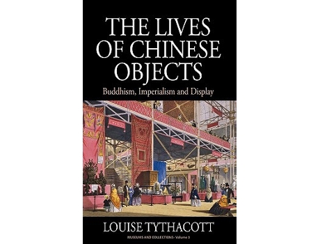 Livro The Lives of Chinese Objects Buddhism Imperialism and Display Museums and Collections 3 de Louise Tythacott (Inglês)