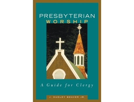 Livro Presbyterian Worship : A Guide for Clergy J. Dudley Weaver Jr. (Inglês)