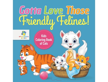 Livro Gotta Love Those Friendly Felines! Kids Coloring Book Of Cats De Educando Kids (inglês)