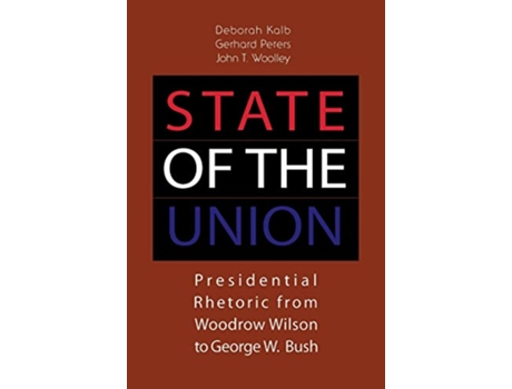 Livro State of the Union Presidential Rhetoric from Woodrow Wilson to George W Bush de Deborah Kalb Gerhard Peters John T Woolley (Inglês)