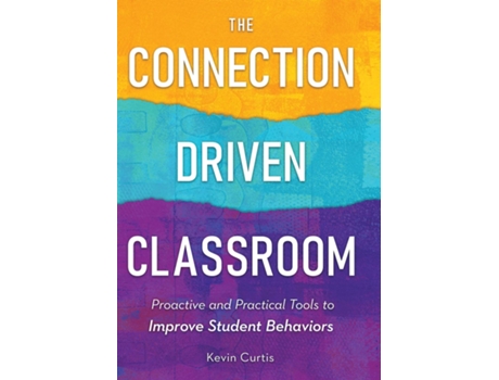 Livro The Connection-Driven Classroom Proactive and Practical Tools to Improve Student Behaviors de Kevin Curtis (Inglês)