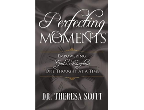Livro Perfecting Moments Empowering Gods Kingdom One Thought At A Time de Theresa Scott (Inglês)