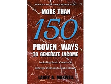 Livro More Than 150 Proven Ways to Generate Income Including Basic Creative and Extreme Methods to Make Money de Larry A Maxwell (Inglês)