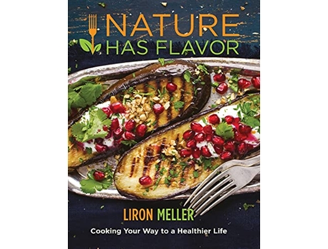 Livro Nature Has Flavor Vegan Cookbook Cooking your way to a healthier life de Liron Meller (Inglês)
