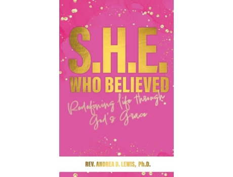 Livro S.h.e. Who Believed Redefining Life Through Gods Grace De Lewis, Phd Et Al. (inglês)