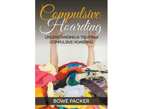 Livro Compulsive Hoarding Understanding Amp Treating Compulsive Hoarding De Bowe Packer (inglês)