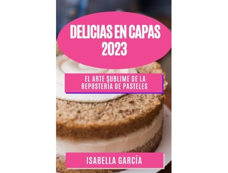 Livro Delicias en Capas 2023 El Arte Sublime de la Repostería de Pasteles de Isabella García (Inglês)