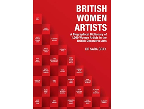 Livro British Women Artists A Biographical Dictionary of 1000 Women Artists in the British Decorative Arts de Sara Gray (Inglês)