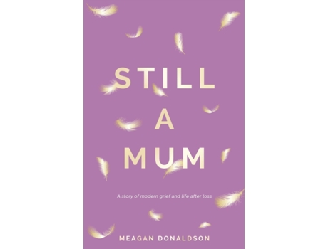 Livro Still a Mum: A story of modern grief and life after loss Meagan Donaldson (Inglês)