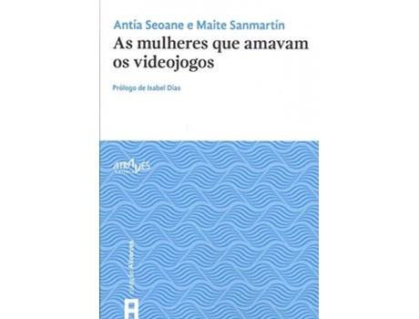 Livro As Mulheres Que Amavam Os Videojogos de Antia Seoane Maite Sanmartin Isabel Dias(Prologo) (Galego)