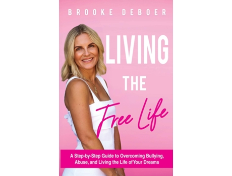 Livro Living the FreeLife A Step by Step Guide to Overcoming Bullying and Abuse and Living the life of Your Dreams de Brooke DeBoer (Inglês)