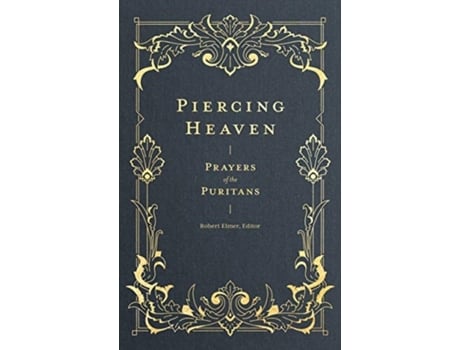 Livro Piercing Heaven – Prayers Of The Puritans De Robert Elmer (inglês)