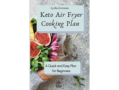 Livro Keto Air Fryer Cooking Plan A Quick and Easy Plan for Beginners de Lydia Gorman (Inglês)