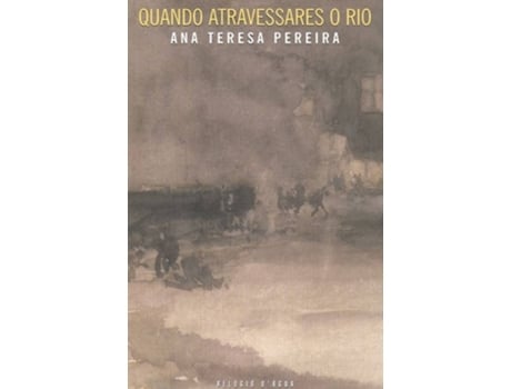Livro Quando Atravessares O Rio de Ana Teresa Pereira