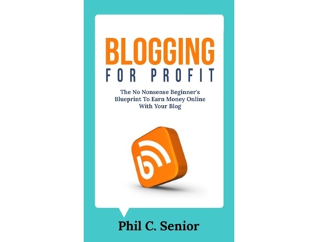 Livro Blogging For Profit The No Nonsense Beginners Blueprint To Earn Money Online With Your Blog De Phil C Senior (inglês)