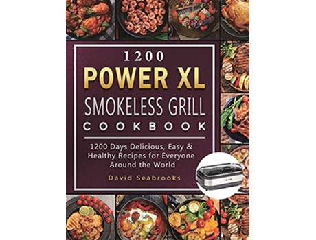 Livro 1200 Power XL Smokeless Grill Cookbook 1200 Days Delicious Easy Healthy Recipes for Everyone Around the World de David Seabrooks (Inglês)