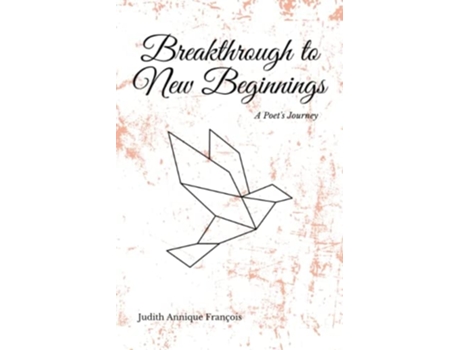Livro Breakthrough To New Beginnings A Poets Journey De Judith Annique François (inglês)