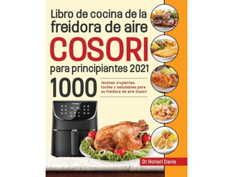 Livro De Cocina De La Freidora De Aire Cosori Para Principiantes 2021 De Dr Honeri Davis (espanhol)
