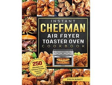 Livro Instant Chefman Air Fryer Toaster Oven Cookbook 250 Affordable and Delicious Recipes Everyone Needs de Evelyn Burkett (Inglês)