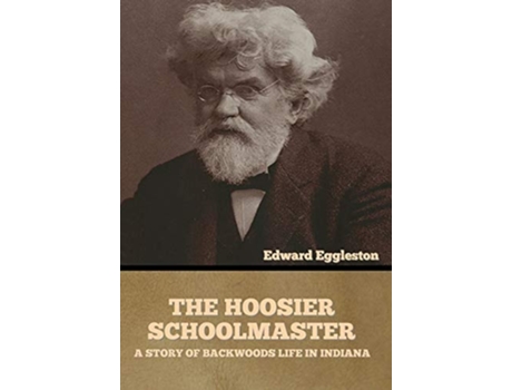 Livro The Hoosier Schoolmaster A Story Of Backwoods Life In Indiana De Edward Eggleston (inglês - Capa Dura)