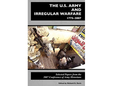 Livro The US Army and Irregular Warfare 17752007 Selected Papers from the 2007 Conference of Army Historians de Center of Military History (Inglês)
